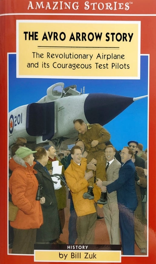 The Avro Arrow Story: The Revolutionary Airplane and its Courageous Test Pilots
