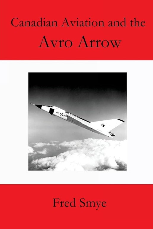 Canadian Aviation and the Avro Arrow (Fred Smye)